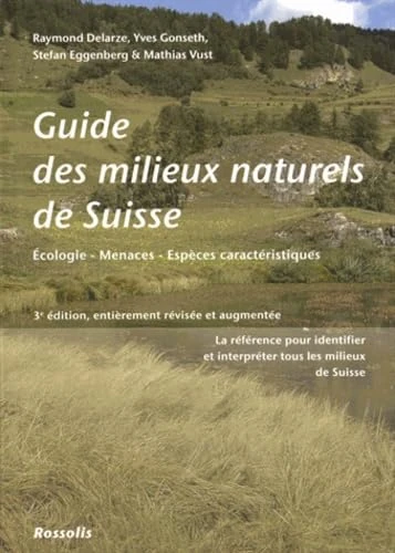 GUIDE DES MILIEUX NATURELS DE SUISSE - TROISIEME EDITION: Ecologie, menaces, espèces caractéristiques
