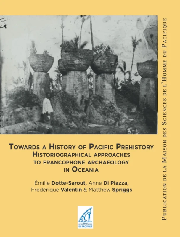 Towards a History of Pacific Prehistory: Historiographical approaches to francophone archaeology in Oceania