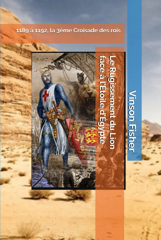 Le Rugissement du Lion face à l’Étoile d’Égypte: 1189 à 1192, la 3ème Croisade des rois (L’Âme Éternelle du Corps Templier, Terra Solidaria)