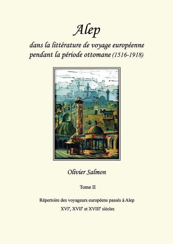 Alep dans la littérature de voyage européenne pendant la période ottomane (1516-1918): Tome II: Répertoire des voyageurs européens passés à Alep aux XVIe, XVIIe et XVIIIe siècles - Image 1