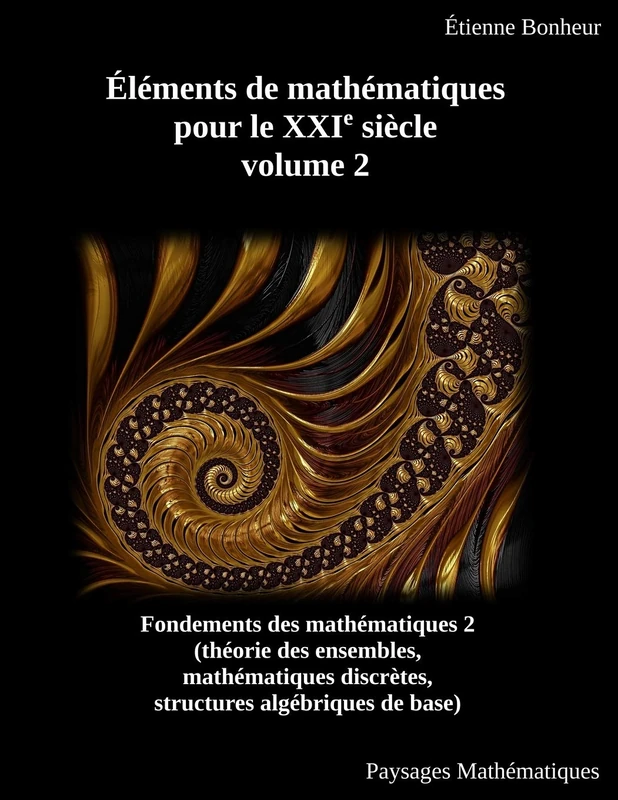 Éléments de mathématiques pour le XXIe siècle, volume 2: Fondements des mathématiques 2 (théorie des ensembles, mathématiques discrètes, structures algébriques de base)