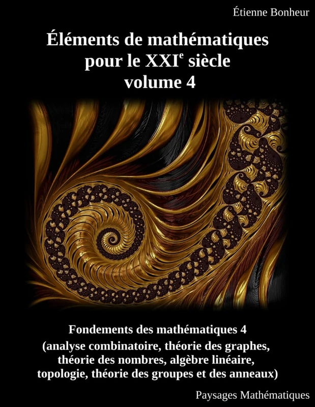 Éléments de mathématiques pour le XXIe siècle, volume 4: Fondements des mathématiques 4 (analyse combinatoire, théorie des graphes, théorie des ... théorie des groupes et des anneaux)