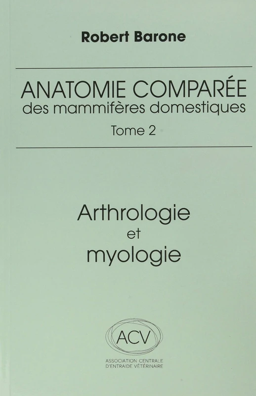 anatomie comparee des mammiferes domestiques. tome 2, 4e ed.: ARTHROLOGIE ET MYOLOGIE
