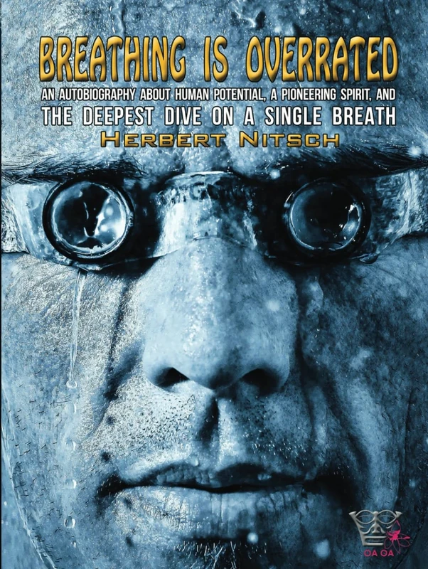 BREATHING IS OVERRATED: an autobiography about human potential, a pioneering spirit, and the deepest dive on a single breath