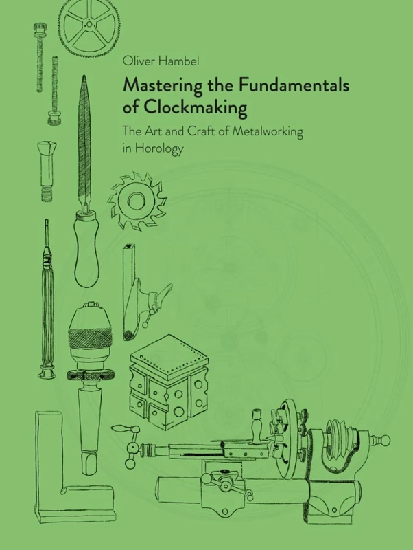 Mastering the Fundamentals of Clockmaking: The Art and Craft of Metalworking in Horology