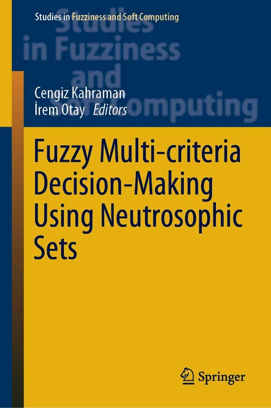 Fuzzy Multi-criteria Decision-Making Using Neutrosophic Sets: 369 (Studies in Fuzziness and Soft Computing, 369)