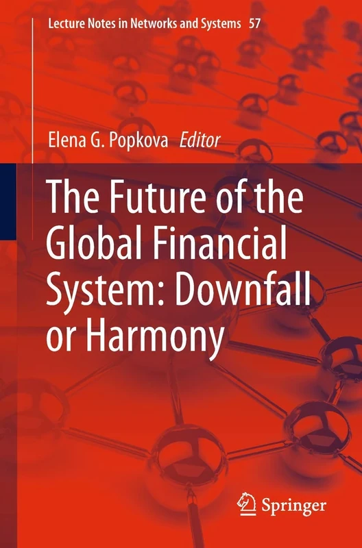 The Future of the Global Financial System: Downfall or Harmony: 57 (Lecture Notes in Networks and Systems, 57)