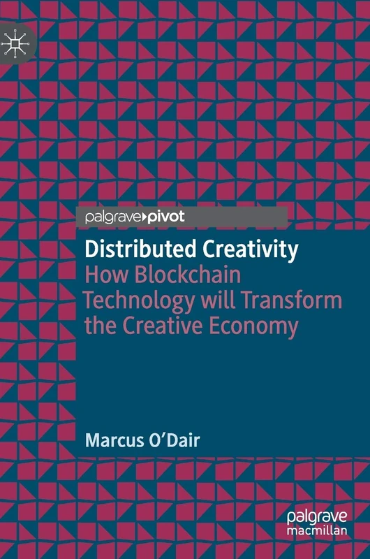 Distributed Creativity: How Blockchain Technology will Transform the Creative Economy