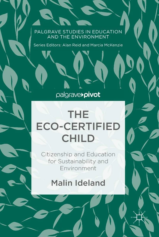 The Eco-Certified Child: Citizenship and Education for Sustainability and Environment (Palgrave Studies in Education and the Environment)