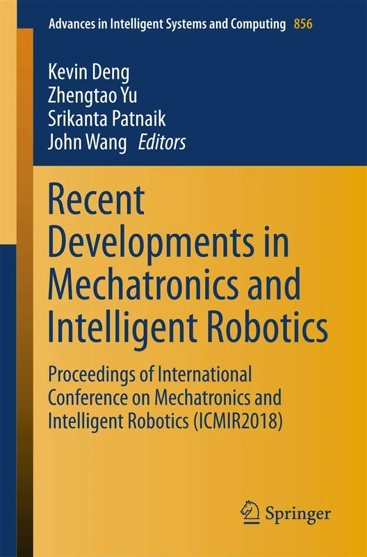 Recent Developments in Mechatronics and Intelligent Robotics: Proceedings of International Conference on Mechatronics and Intelligent Robotics ... in Intelligent Systems and Computing, 856)