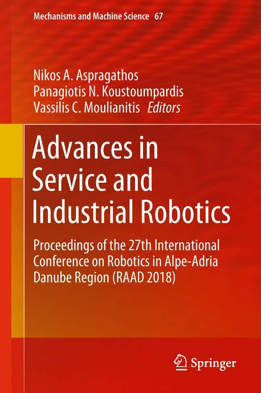 Advances in Service and Industrial Robotics: Proceedings of the 27th International Conference on Robotics in Alpe-Adria Danube Region (RAAD 2018): 67 (Mechanisms and Machine Science, 67)