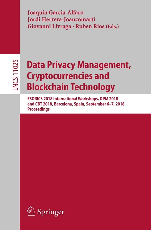 Data Privacy Management, Cryptocurrencies and Blockchain Technology: ESORICS 2018 International Workshops, DPM 2018 and CBT 2018, Barcelona, Spain, ... (Lecture Notes in Computer Science, 11025)