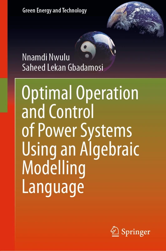Optimal Operation and Control of Power Systems Using an Algebraic Modelling Language: Applying Algebraic Modelling Language Techniques to Integrated ... Systems (Green Energy and Technology)