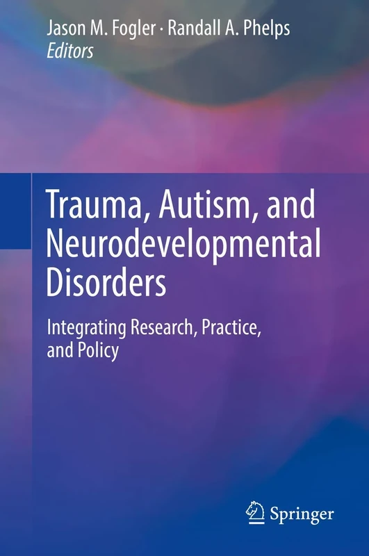 Trauma, Autism, and Neurodevelopmental Disorders: Integrating Research, Practice, and Policy
