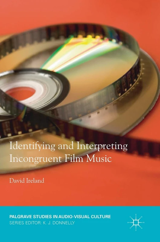 Identifying and Interpreting Incongruent Film Music (Palgrave Studies in Audio-Visual Culture)