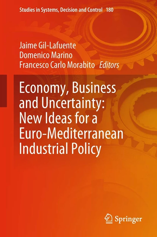 Economy, Business and Uncertainty: New Ideas for a Euro-Mediterranean Industrial Policy: 180 (Studies in Systems, Decision and Control, 180)