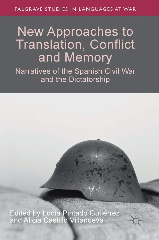 New Approaches to Translation, Conflict and Memory: Narratives of the Spanish Civil War and the Dictatorship (Palgrave Studies in Languages at War)