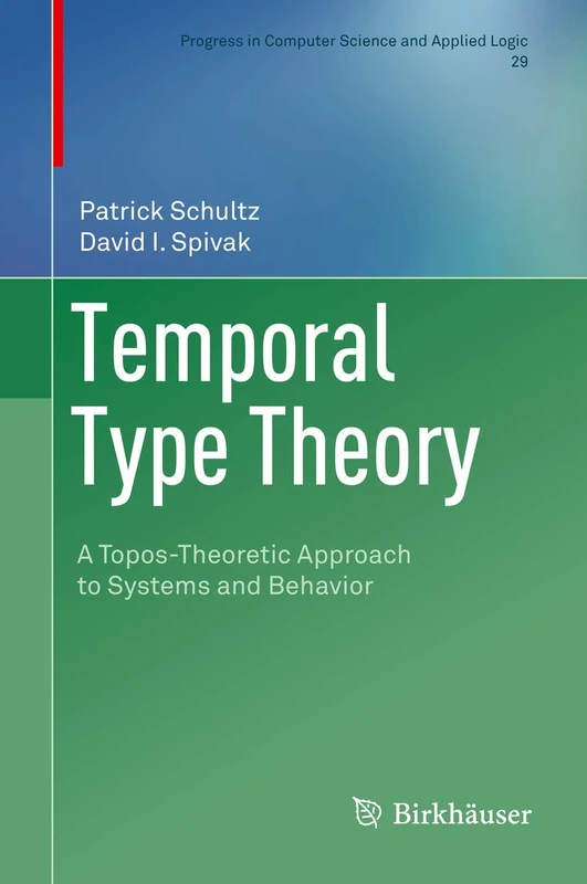 Temporal Type Theory: A Topos-Theoretic Approach to Systems and Behavior: 29 (Progress in Computer Science and Applied Logic, 29)