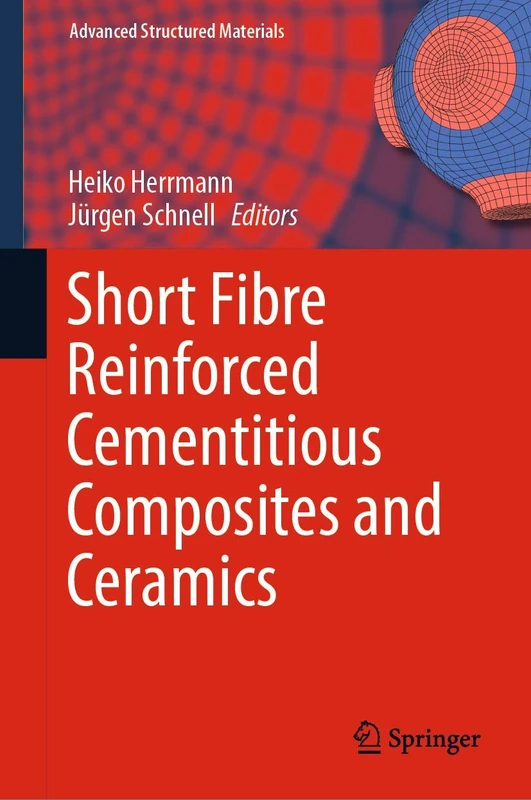 Short Fibre Reinforced Cementitious Composites and Ceramics: 95 (Advanced Structured Materials, 95)