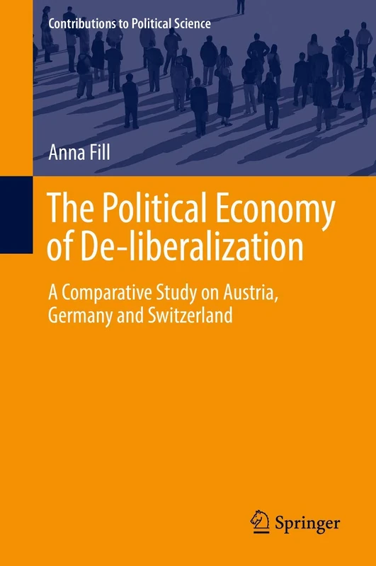 The Political Economy of De-liberalization: A Comparative Study on Austria, Germany and Switzerland (Contributions to Political Science)