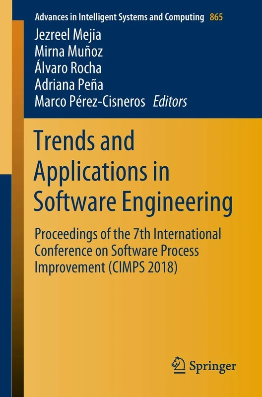 Trends and Applications in Software Engineering: Proceedings of the 7th International Conference on Software Process Improvement (CIMPS 2018): 865 (Advances in Intelligent Systems and Computing, 865)