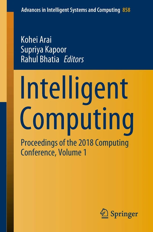Intelligent Computing: Proceedings of the 2018 Computing Conference, Volume 1: 858 (Advances in Intelligent Systems and Computing, 858)