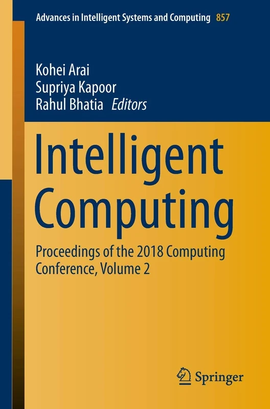 Intelligent Computing: Proceedings of the 2018 Computing Conference, Volume 2: 857 (Advances in Intelligent Systems and Computing, 857)
