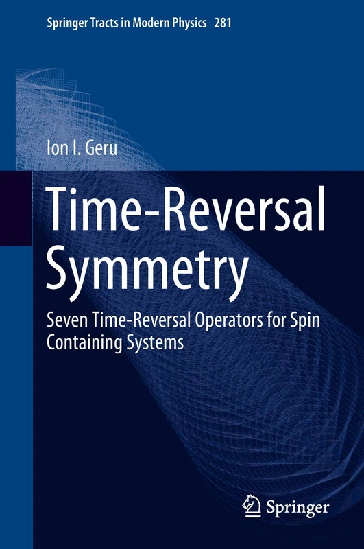 Time-Reversal Symmetry: Seven Time-Reversal Operators for Spin Containing Systems: 281 (Springer Tracts in Modern Physics, 281)