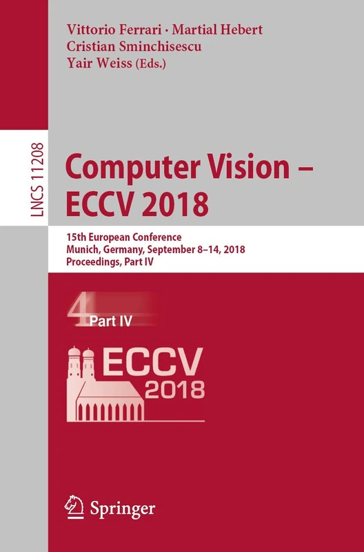 Computer Vision – ECCV 2018: 15th European Conference, Munich, Germany, September 8-14, 2018, Proceedings, Part IV: 11208 (Lecture Notes in Computer Science, 11208)