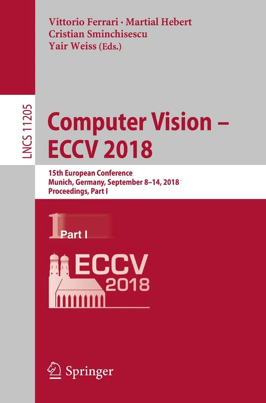 Computer Vision – ECCV 2018: 15th European Conference, Munich, Germany, September 8-14, 2018, Proceedings, Part I: 11205 (Lecture Notes in Computer Science, 11205)