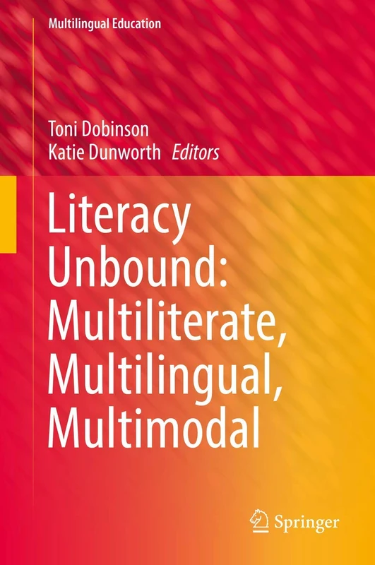 Literacy Unbound: Multiliterate, Multilingual, Multimodal: 30 (Multilingual Education, 30)