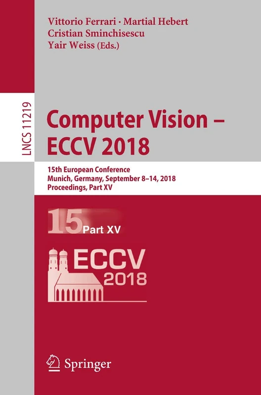 Computer Vision – ECCV 2018: 15th European Conference, Munich, Germany, September 8-14, 2018, Proceedings, Part XV: 11219 (Lecture Notes in Computer Science, 11219)