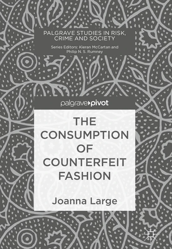 The Consumption of Counterfeit Fashion (Palgrave Studies in Risk, Crime and Society)