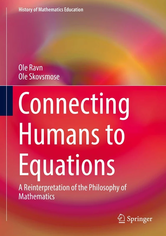 Connecting Humans to Equations: A Reinterpretation of the Philosophy of Mathematics (History of Mathematics Education)