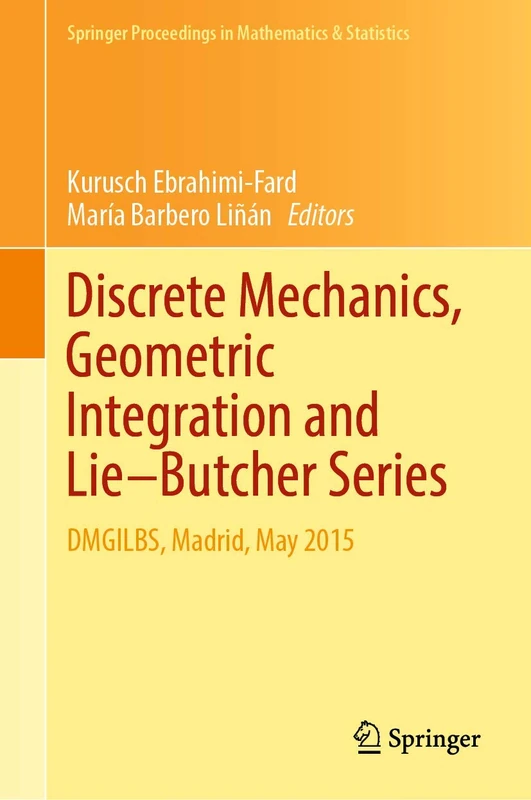 Discrete Mechanics, Geometric Integration and Lie–Butcher Series: DMGILBS, Madrid, May 2015: 267 (Springer Proceedings in Mathematics & Statistics, 267)
