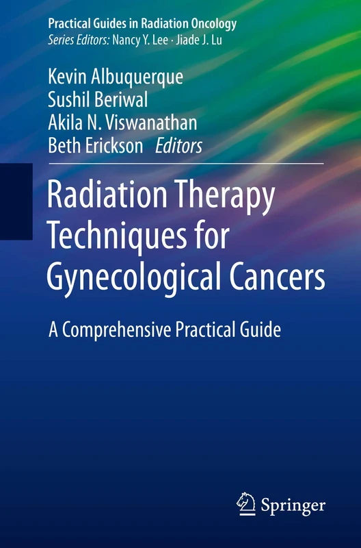 Radiation Therapy Techniques for Gynecological Cancers: A Comprehensive Practical Guide (Practical Guides in Radiation Oncology)