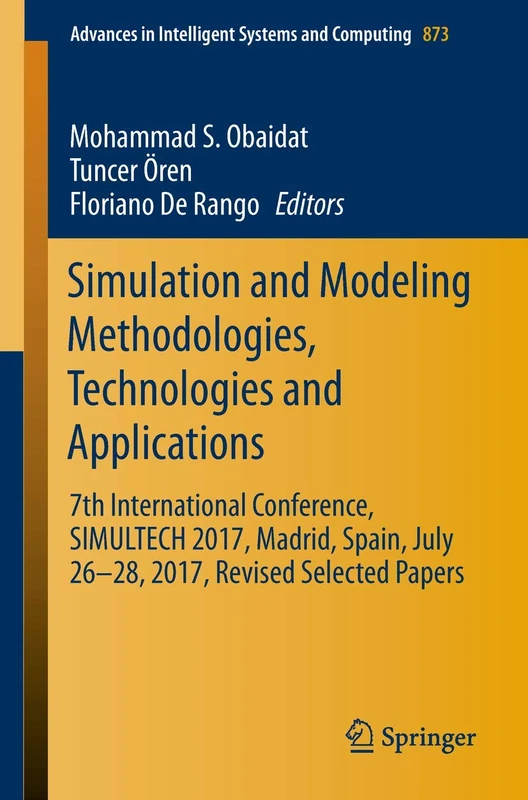 Simulation and Modeling Methodologies, Technologies and Applications: 7th International Conference, SIMULTECH 2017 Madrid, Spain, July 26–28, 2017 ... in Intelligent Systems and Computing, 873)