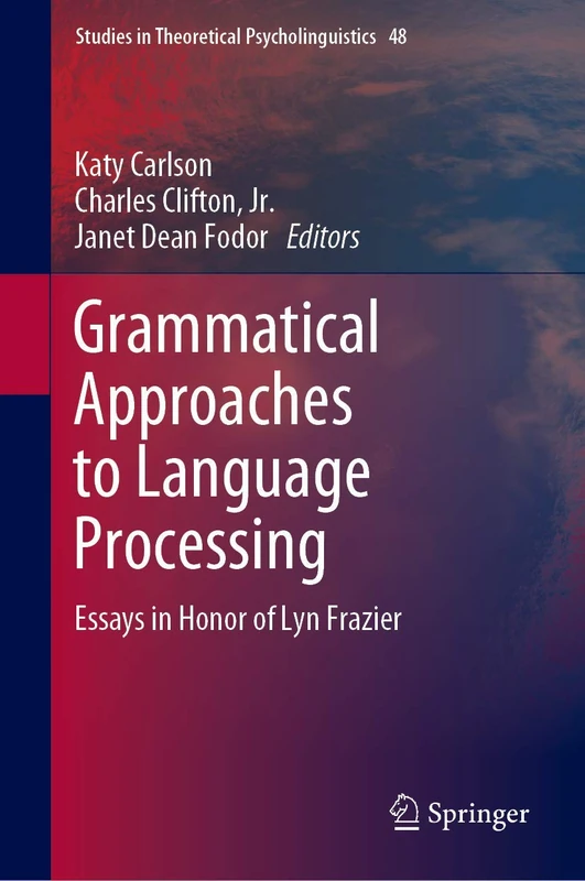 Grammatical Approaches to Language Processing: Essays in Honor of Lyn Frazier: 48 (Studies in Theoretical Psycholinguistics, 48) - Image 1
