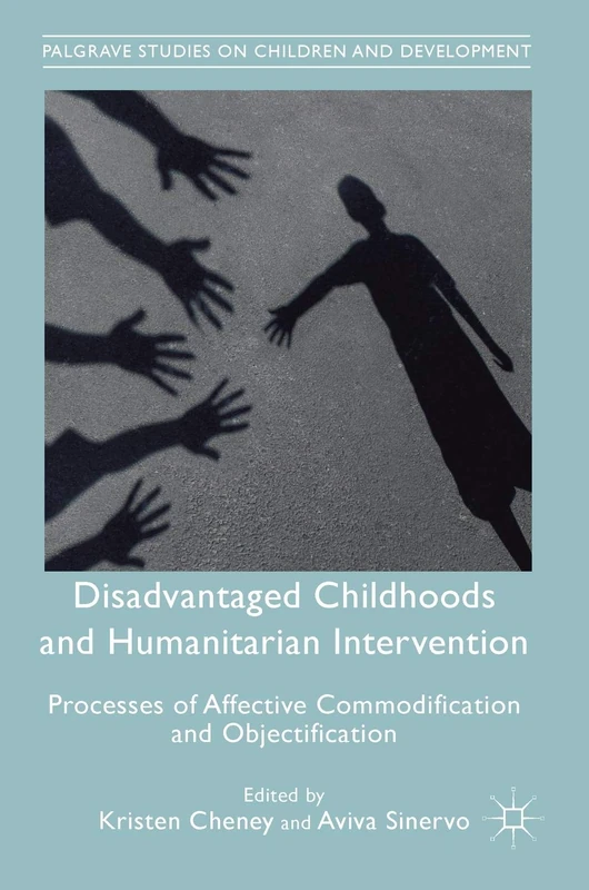 Disadvantaged Childhoods and Humanitarian Intervention: Processes of Affective Commodification and Objectification (Palgrave Studies on Children and Development)