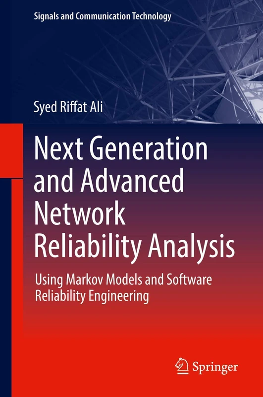 Next Generation and Advanced Network Reliability Analysis: Using Markov Models and Software Reliability Engineering (Signals and Communication Technology)