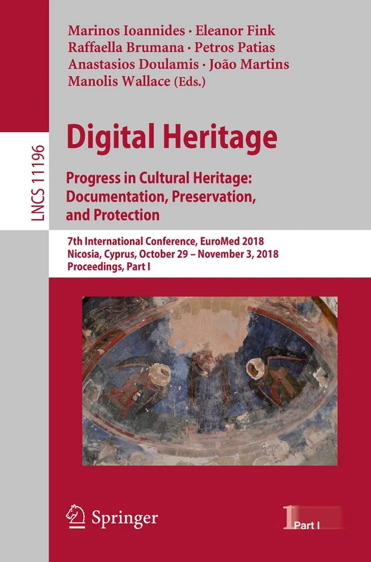 Digital Heritage. Progress in Cultural Heritage: Documentation, Preservation, and Protection: 7th International Conference, EuroMed 2018, Nicosia, ... (Lecture Notes in Computer Science, 11196)