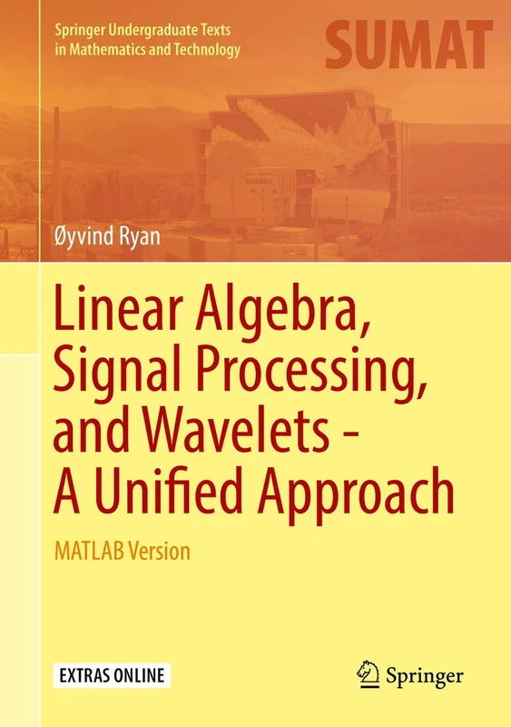 Linear Algebra, Signal Processing, and Wavelets - A Unified Approach: MATLAB Version (Springer Undergraduate Texts in Mathematics and Technology)