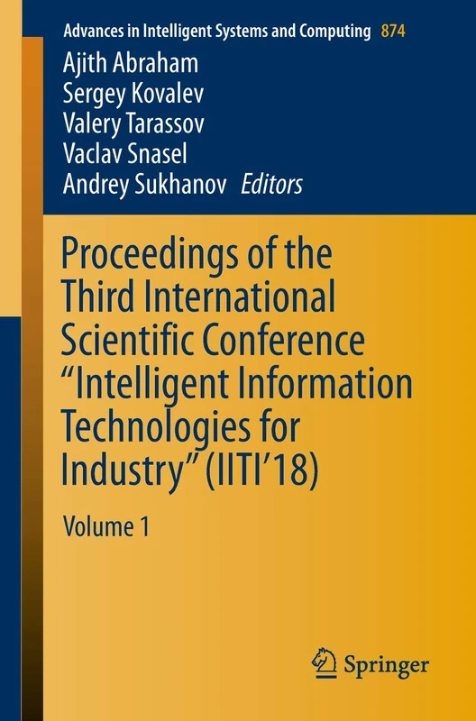 Proceedings of the Third International Scientific Conference “Intelligent Information Technologies for Industry” (IITI’18): Volume 1: 874 (Advances in Intelligent Systems and Computing, 874)