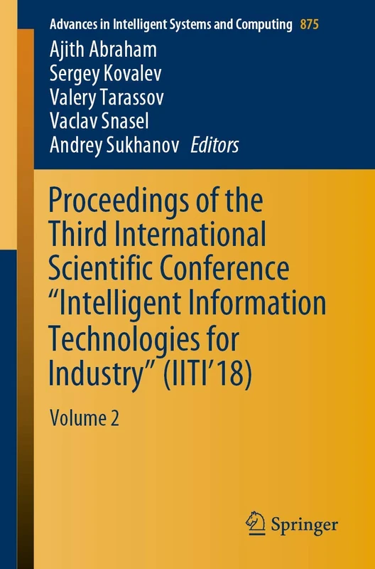 Proceedings of the Third International Scientific Conference “Intelligent Information Technologies for Industry” (IITI’18): Volume 2: 875 (Advances in Intelligent Systems and Computing)