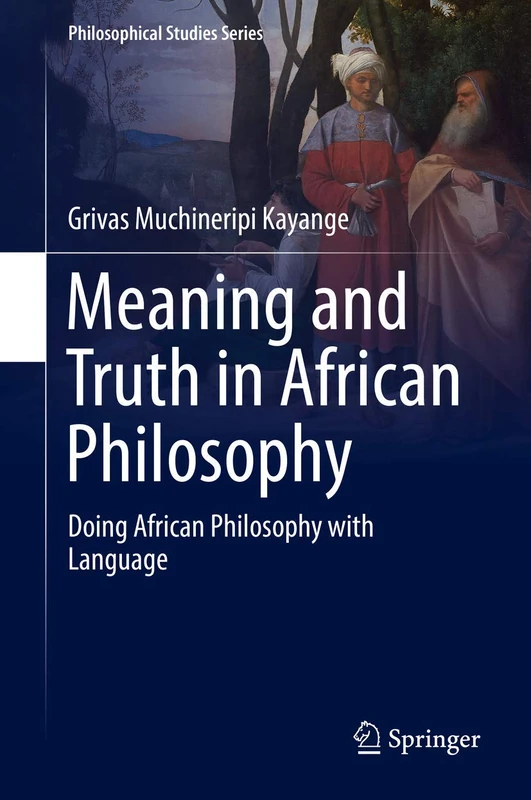 Meaning and Truth in African Philosophy: Doing African Philosophy with Language: 135 (Philosophical Studies Series, 135)