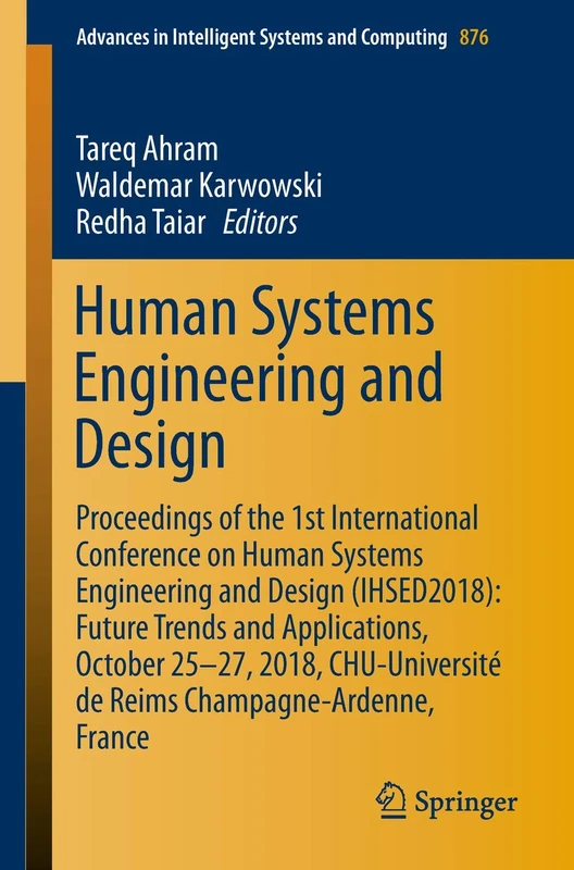 Human Systems Engineering and Design: Proceedings of the 1st International Conference on Human Systems Engineering and Design (IHSED2018): Future ... in Intelligent Systems and Computing, 876)