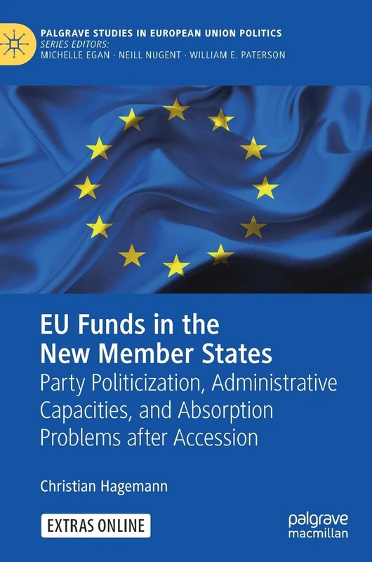 EU Funds in the New Member States: Party Politicization, Administrative Capacities, and Absorption Problems after Accession (Palgrave Studies in European Union Politics) - Image 1
