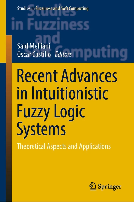 Recent Advances in Intuitionistic Fuzzy Logic Systems: Theoretical Aspects and Applications: 372 (Studies in Fuzziness and Soft Computing, 372)