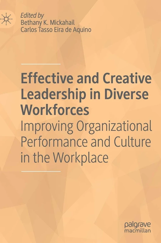 Effective and Creative Leadership in Diverse Workforces: Improving Organizational Performance and Culture in the Workplace
