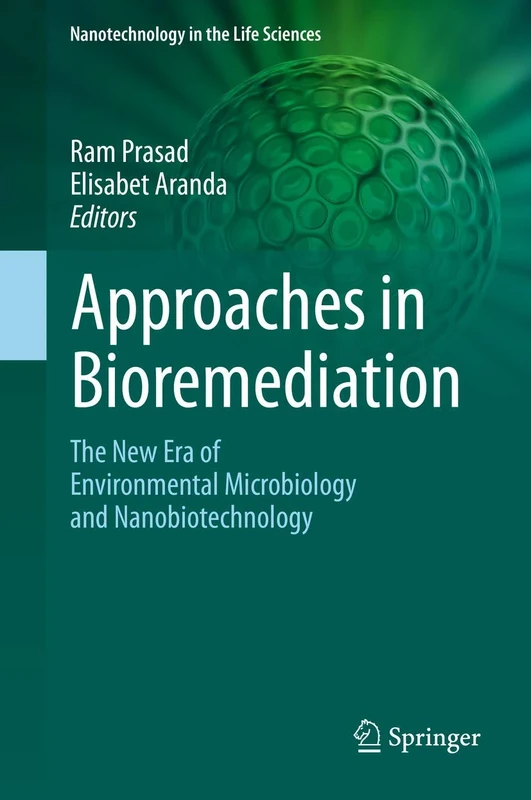 Approaches in Bioremediation: The New Era of Environmental Microbiology and Nanobiotechnology (Nanotechnology in the Life Sciences)